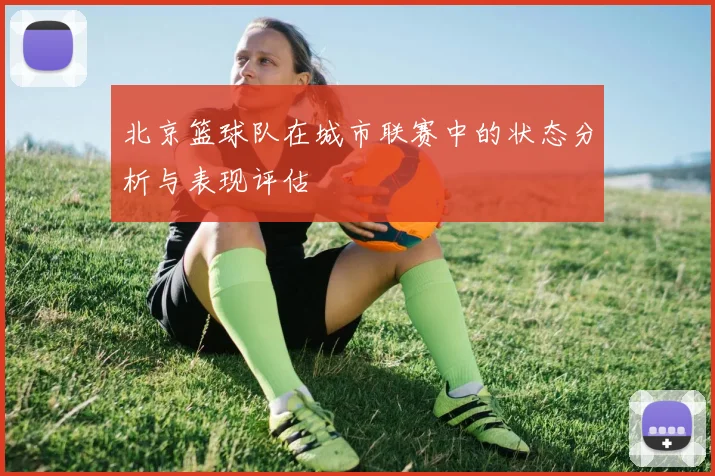 北京篮球队在城市联赛中的状态分析与表现评估